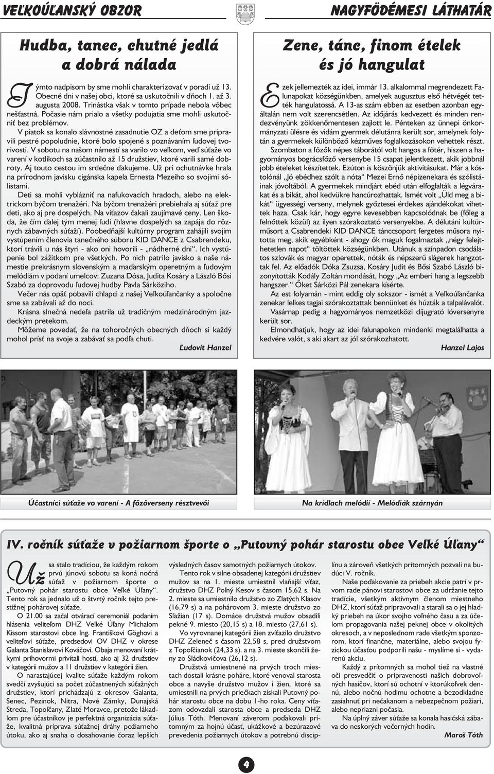 V piatok sa konalo slávnostné zasadnutie OZ a de om sme pripra vili pestré popoludnie, ktoré bolo spojené s poznávaním ¾udovej tvo rivosti.