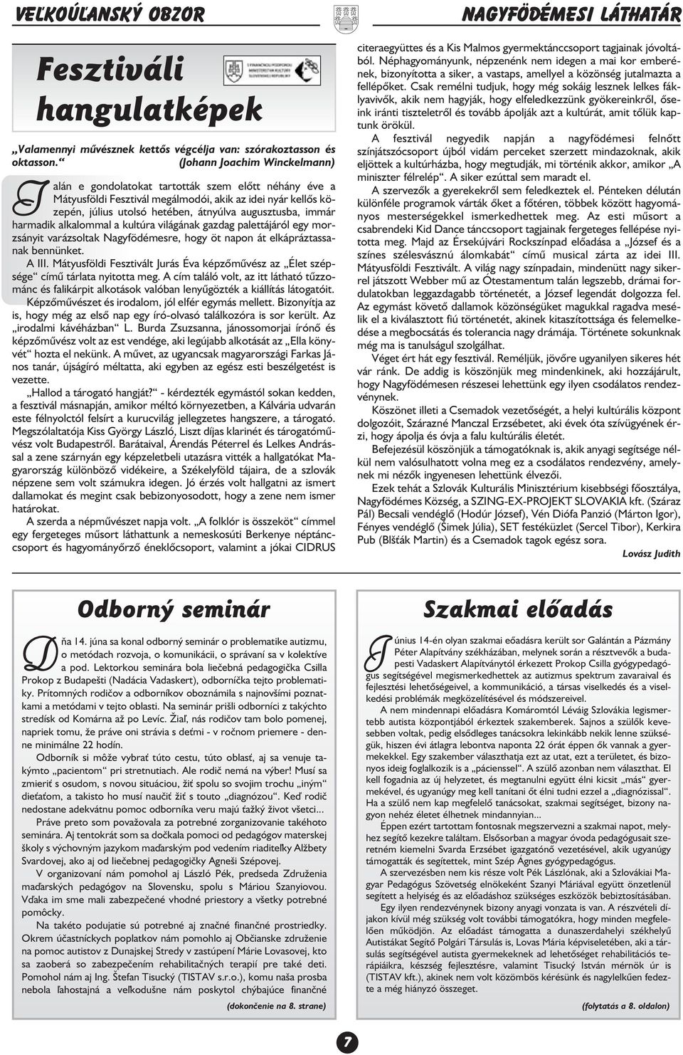 immár harmadik alkalommal a kultúra világának gazdag palettájáról egy mor zsányit varázsoltak Nagyfödémesre, hogy öt napon át elkápráztassa nak bennünket. A III.