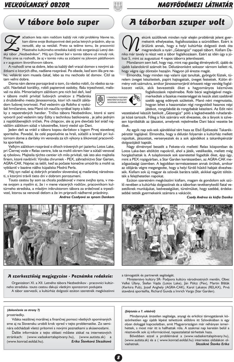 Preto sme sa rozhodli, e aj v tomto roku sa zúèastní na júlovom pä dòovom a v augustom štvordòovom tábore.