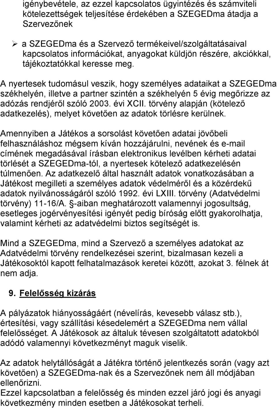 A nyertesek tudomásul veszik, hogy személyes adataikat a SZEGEDma székhelyén, illetve a partner szintén a székhelyén 5 évig megőrizze az adózás rendjéről szóló 2003. évi XCII.