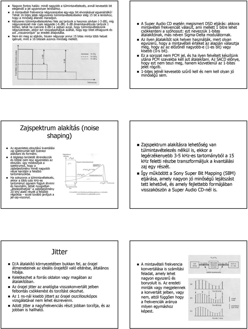 Kétszeres túlmintavételezéshez fele zaj tartozik a hasznos sávban (-3( db), míg négyszeresnél már csak negyede (-6( db).