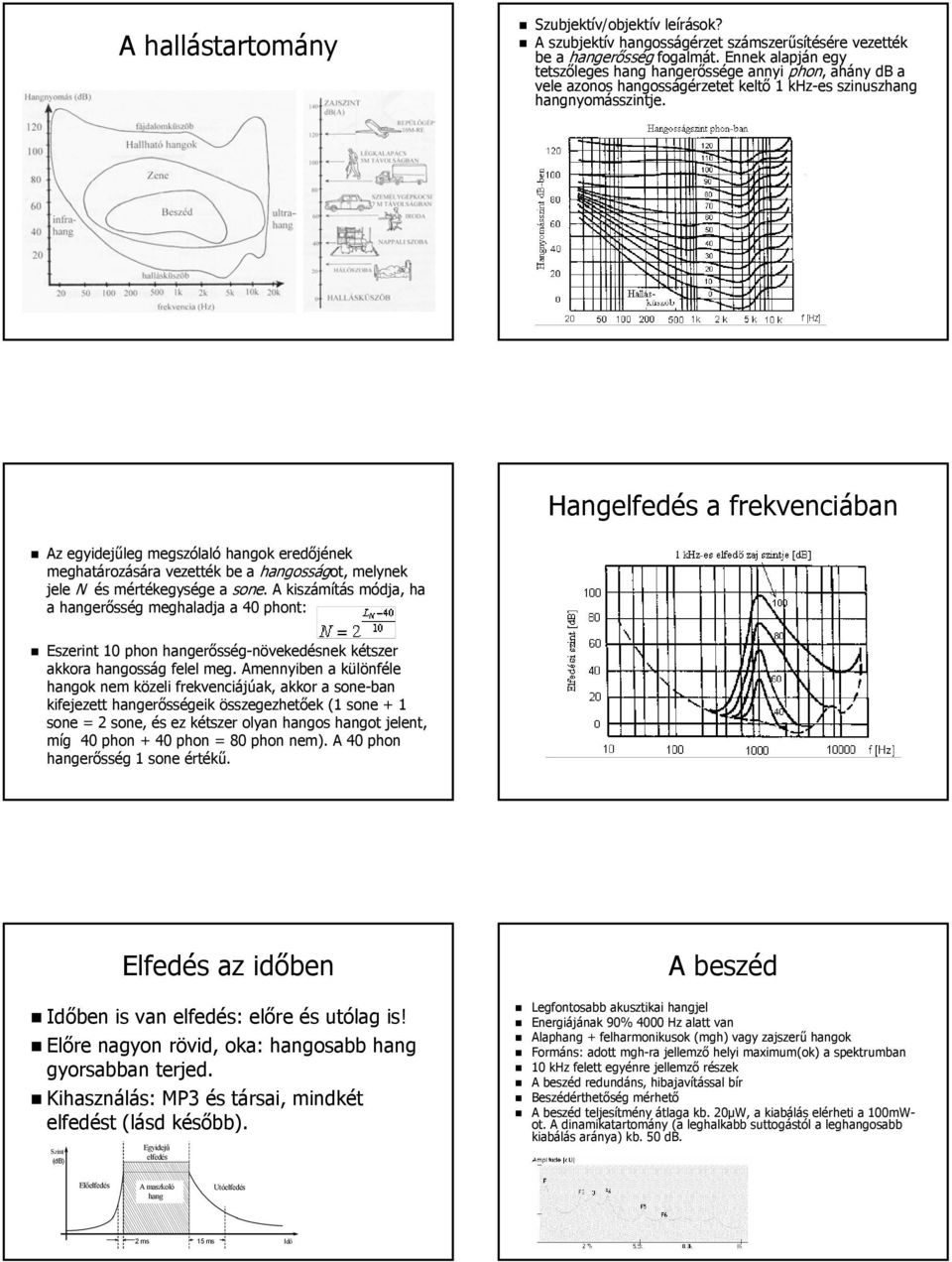 Hangelfedés a frekvenciában Az egyidejűleg megszólaló hangok eredőjének meghatározására vezették be a hangosságot, ot, melynek jele N és mértékegysége a sone.