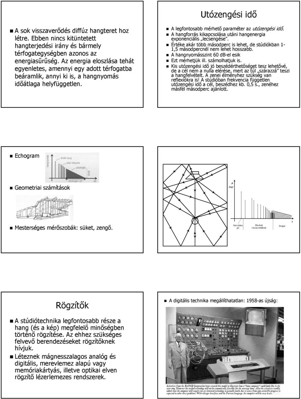 A hangforrás kikapcsolása utáni hangenergia exponenciális lecsengése. Értéke akár több másodperc is lehet, de stúdiókban 1-1 1,5 másodpercnél nem lehet hosszabb.