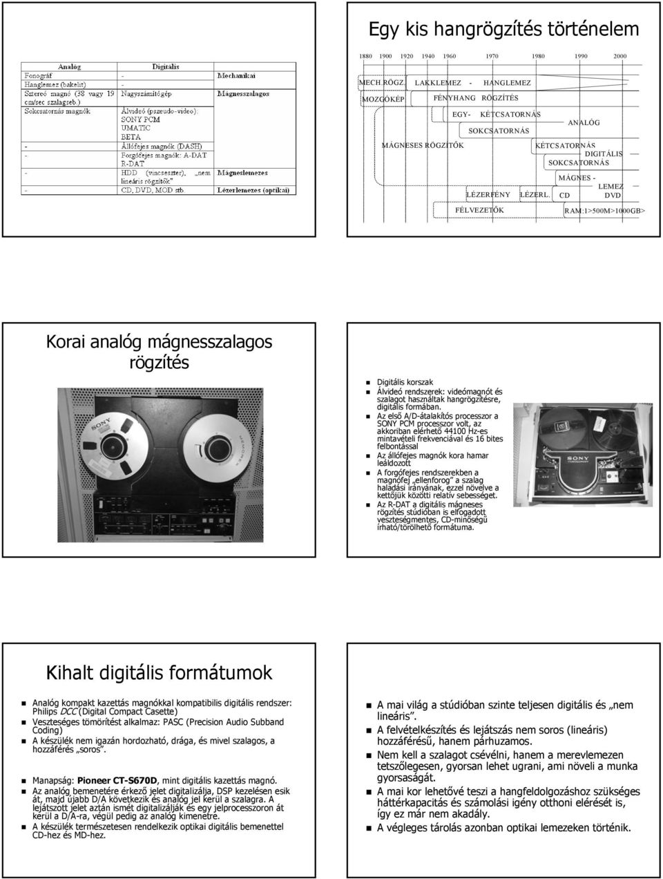 MÁGNES - LEMEZ CD DVD RAM:1>500M>1000GB> Korai analóg mágnesszalagos rögzítés Digitális korszak Álvideó rendszerek: videómagnót és szalagot használtak hangrögzítésre, digitális formában.