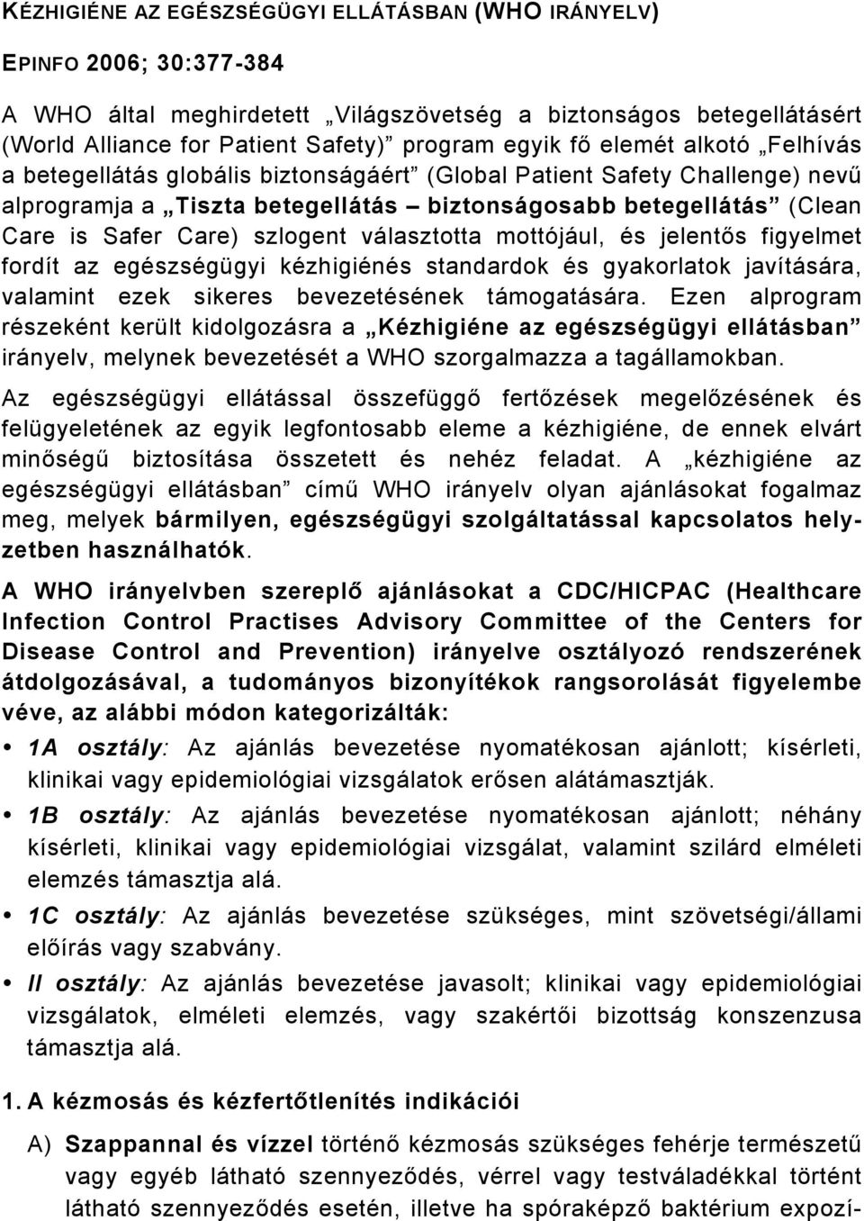 választotta mottójául, és jelentős figyelmet fordít az egészségügyi kézhigiénés standardok és gyakorlatok javítására, valamint ezek sikeres bevezetésének támogatására.