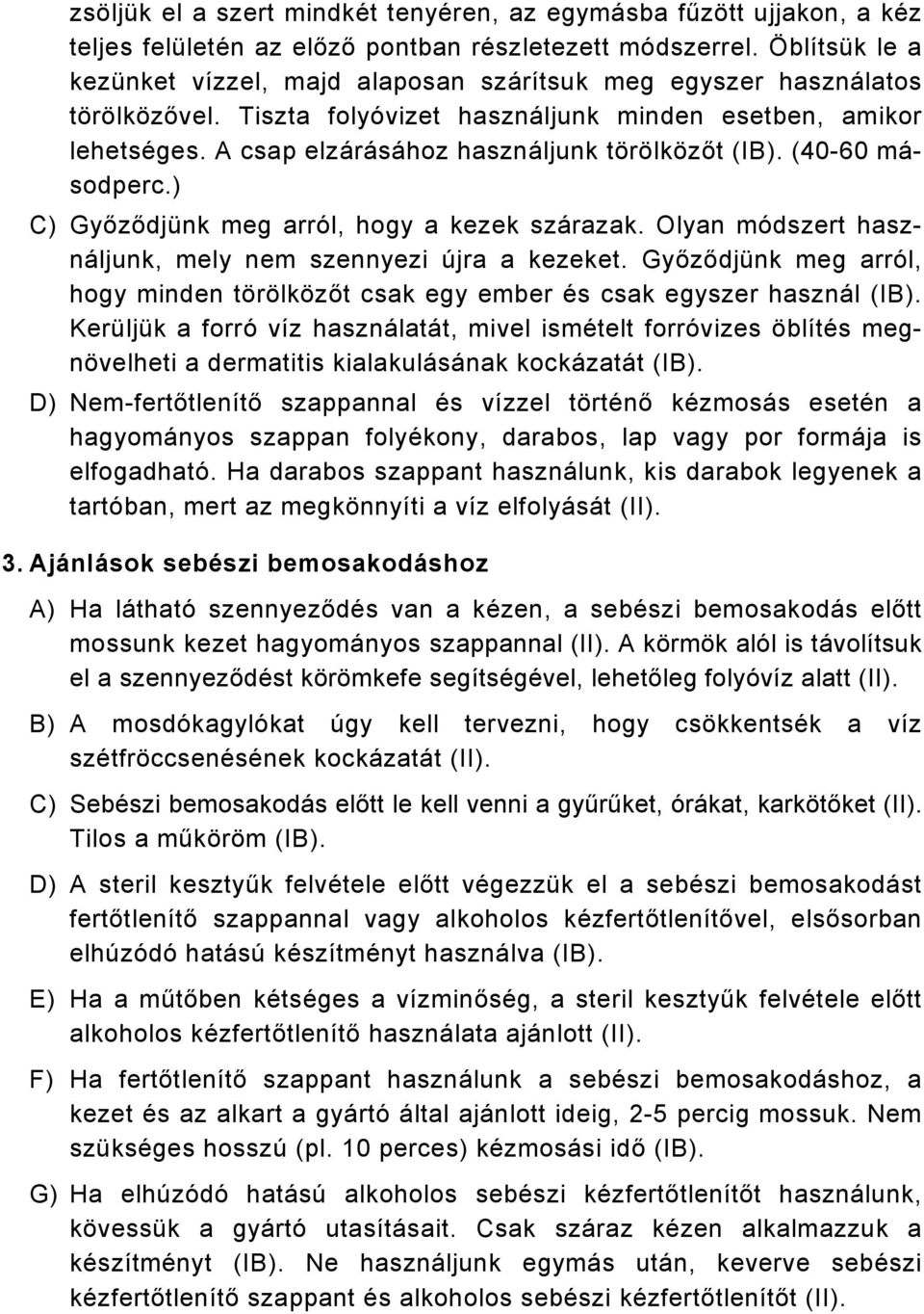 A csap elzárásához használjunk törölközőt (IB). (40-60 másodperc.) C) Győződjünk meg arról, hogy a kezek szárazak. Olyan módszert használjunk, mely nem szennyezi újra a kezeket.