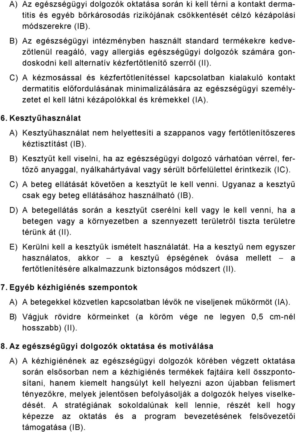 C) A kézmosással és kézfertőtlenítéssel kapcsolatban kialakuló kontakt dermatitis előfordulásának minimalizálására az egészségügyi személyzetet el kell látni kézápolókkal és krémekkel (IA). 6.