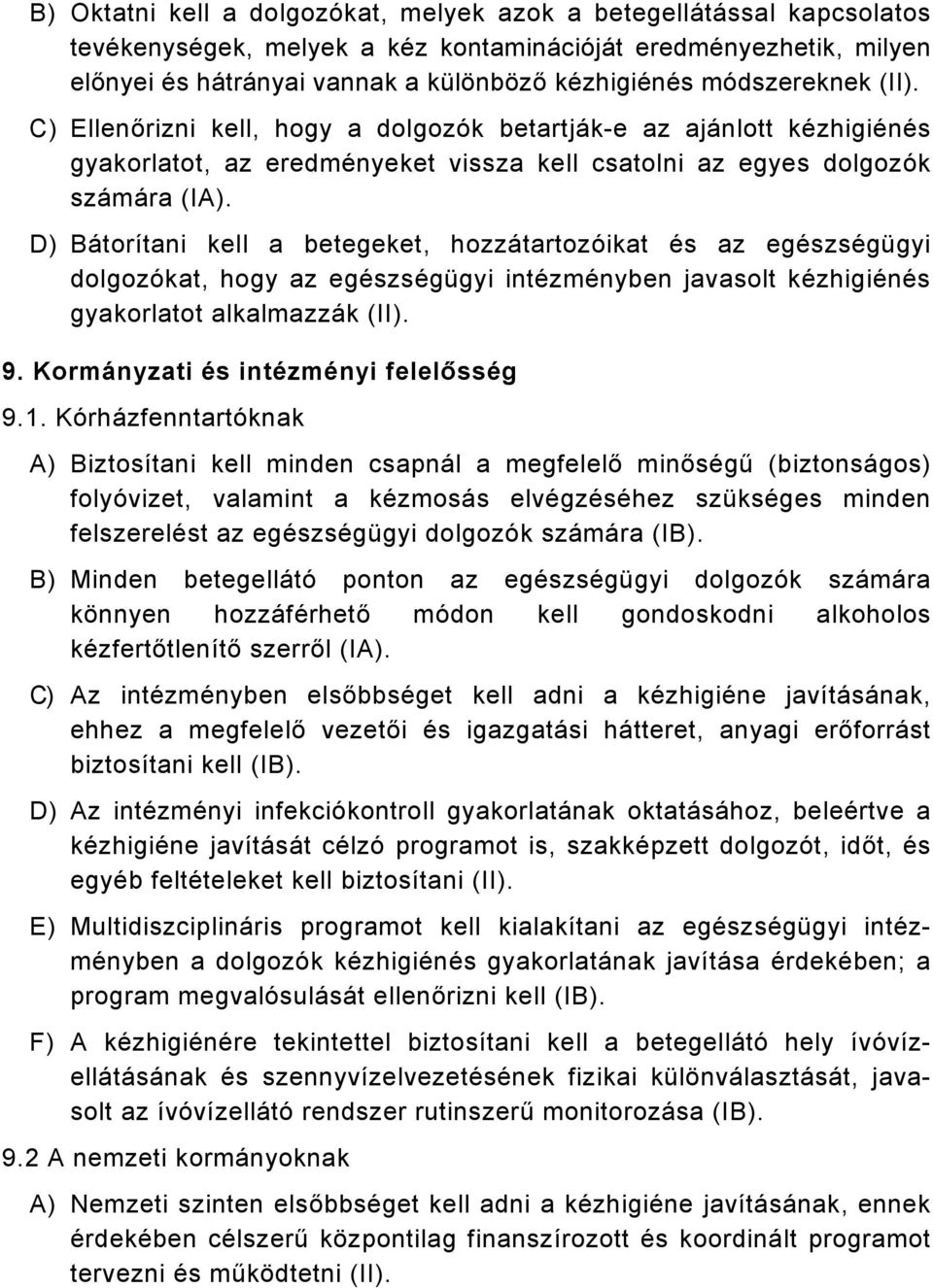 D) Bátorítani kell a betegeket, hozzátartozóikat és az egészségügyi dolgozókat, hogy az egészségügyi intézményben javasolt kézhigiénés gyakorlatot alkalmazzák (II). 9.