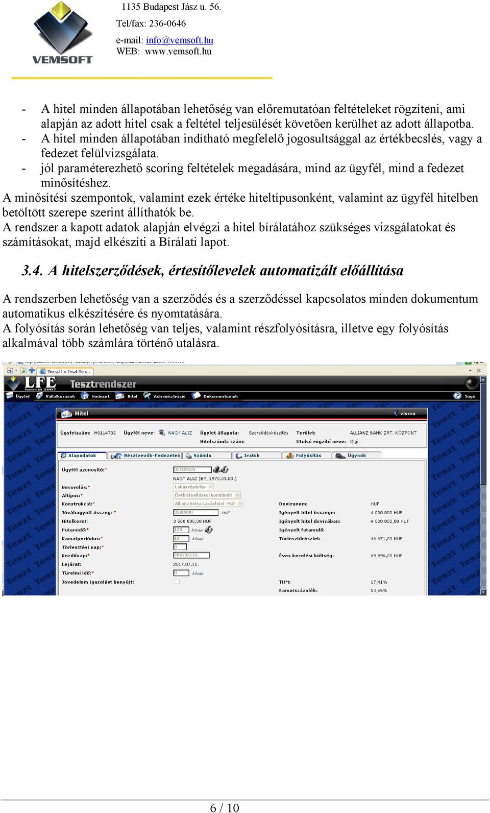 - jól paraméterezhető scoring feltételek megadására, mind az ügyfél, mind a fedezet minősítéshez.