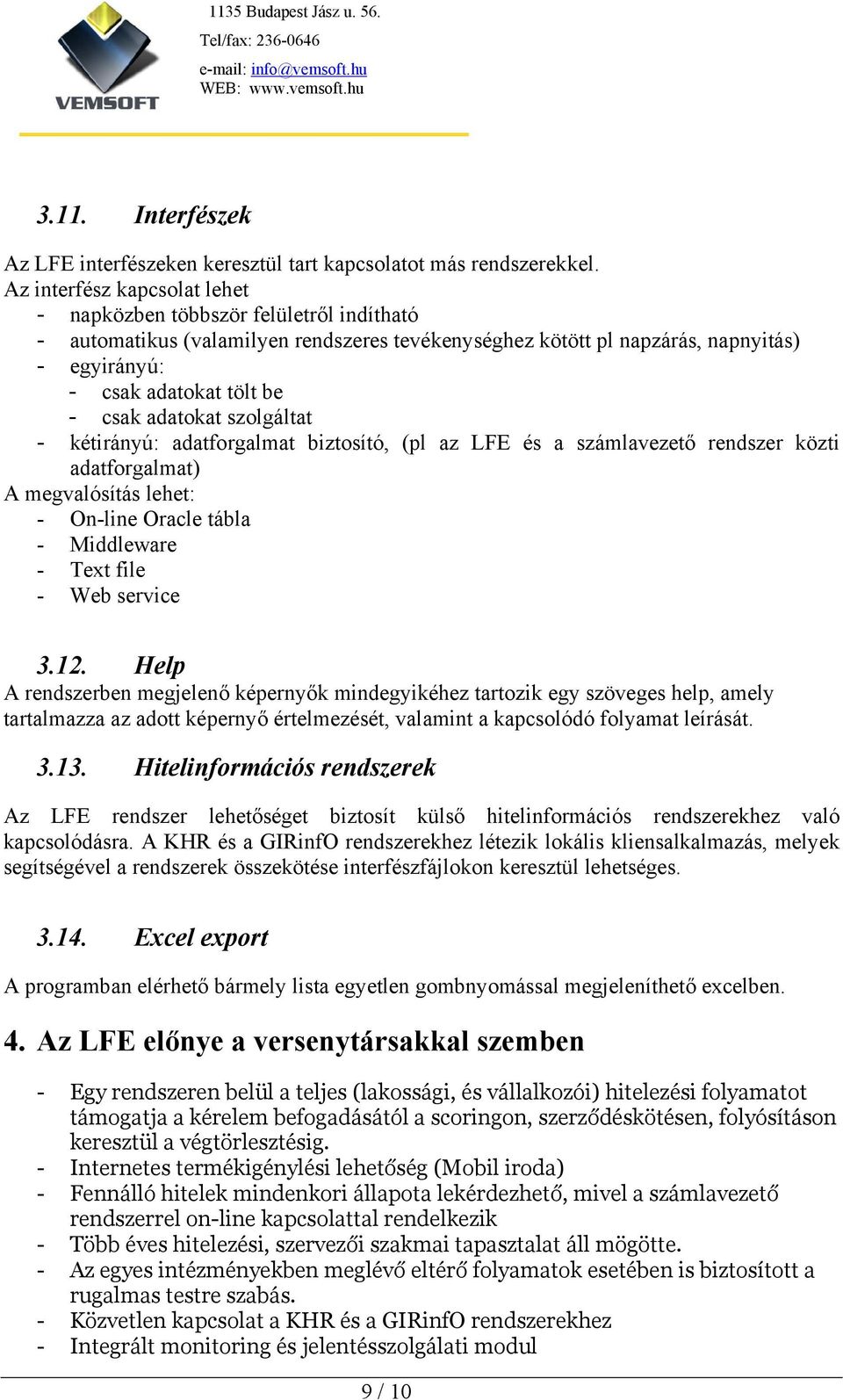 adatokat szolgáltat - kétirányú: adatforgalmat biztosító, (pl az LFE és a számlavezető rendszer közti adatforgalmat) A megvalósítás lehet: - On-line Oracle tábla - Middleware - Text file - Web