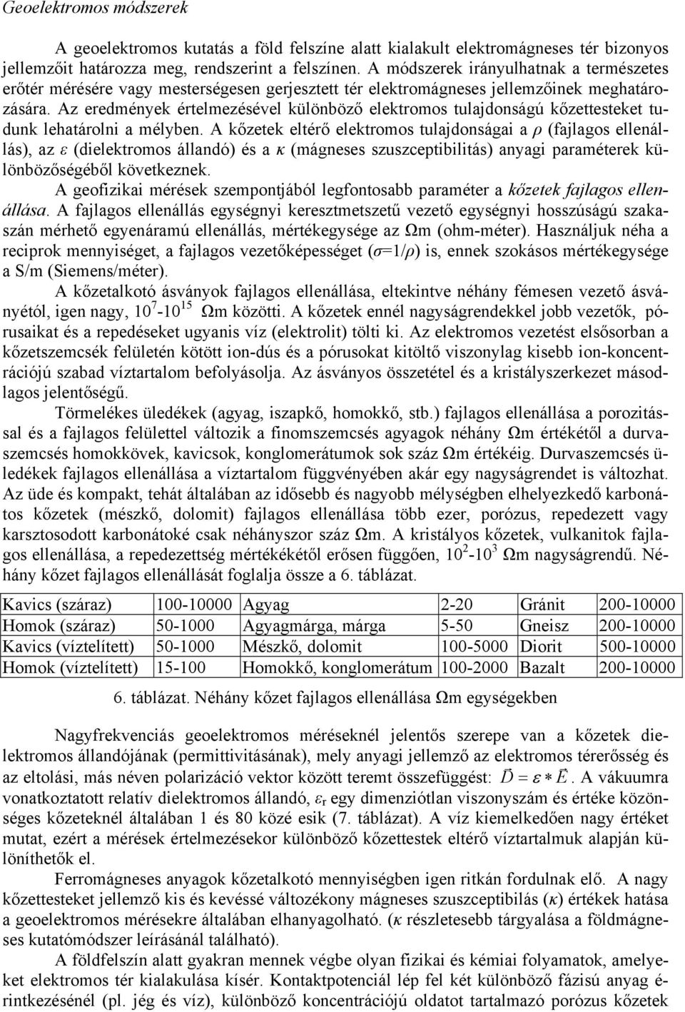 Az eredmények értelmezésével különböző elektromos tulajdonságú kőzettesteket tudunk lehatárolni a mélyben.