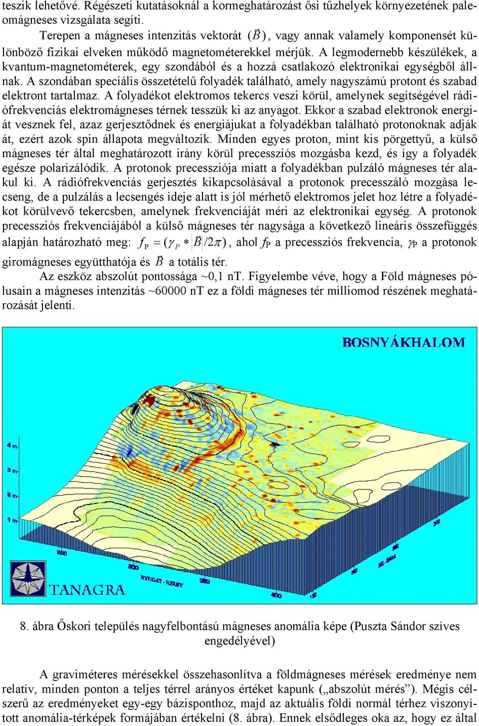 A legmodernebb készülékek, a kvantum-magnetométerek, egy szondából és a hozzá csatlakozó elektronikai egységből állnak.