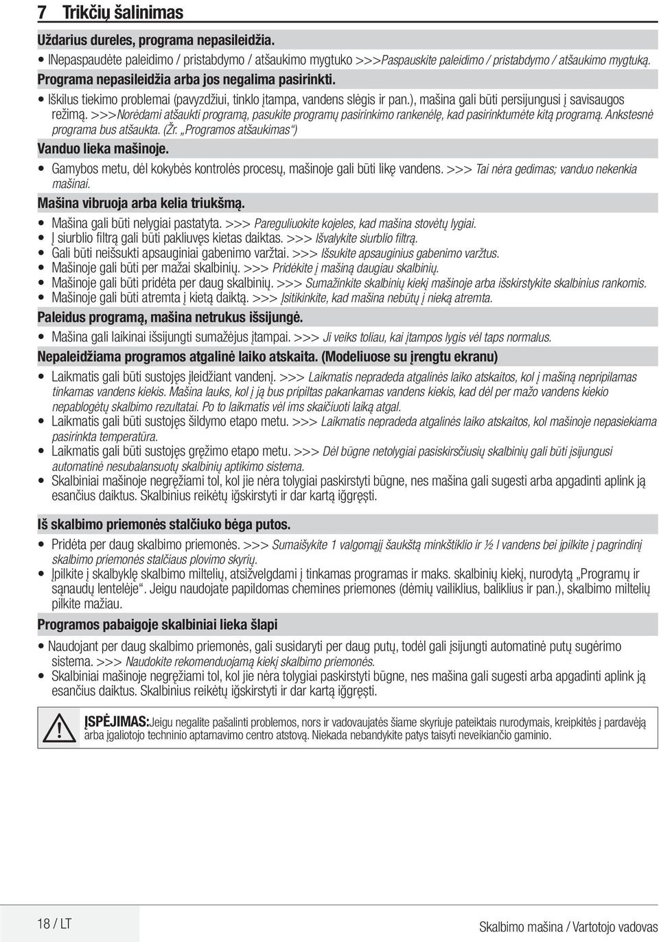 >>>Norėdami atšaukti programą, pasukite programų pasirinkimo rankenėlę, kad pasirinktumėte kitą programą. nkstesnė programa bus atšaukta. (Žr. Programos atšaukimas ) Vanduo lieka mašinoje.