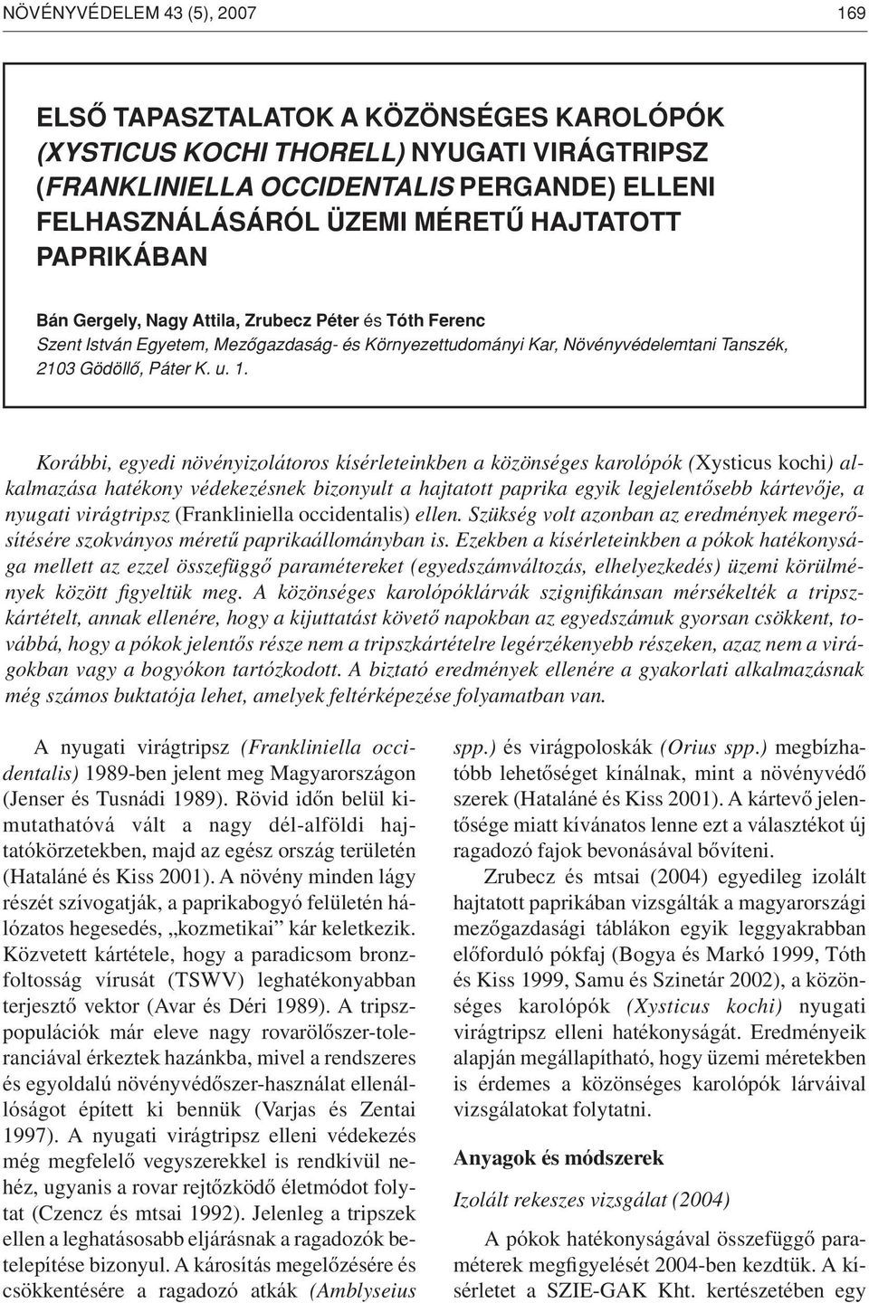 Korábbi, egyedi növényizolátoros kísérleteinkben a közönséges karolópók (Xysticus kochi) alkalmazása hatékony védekezésnek bizonyult a hajtatott paprika egyik legjelentôsebb kártevôje, a nyugati