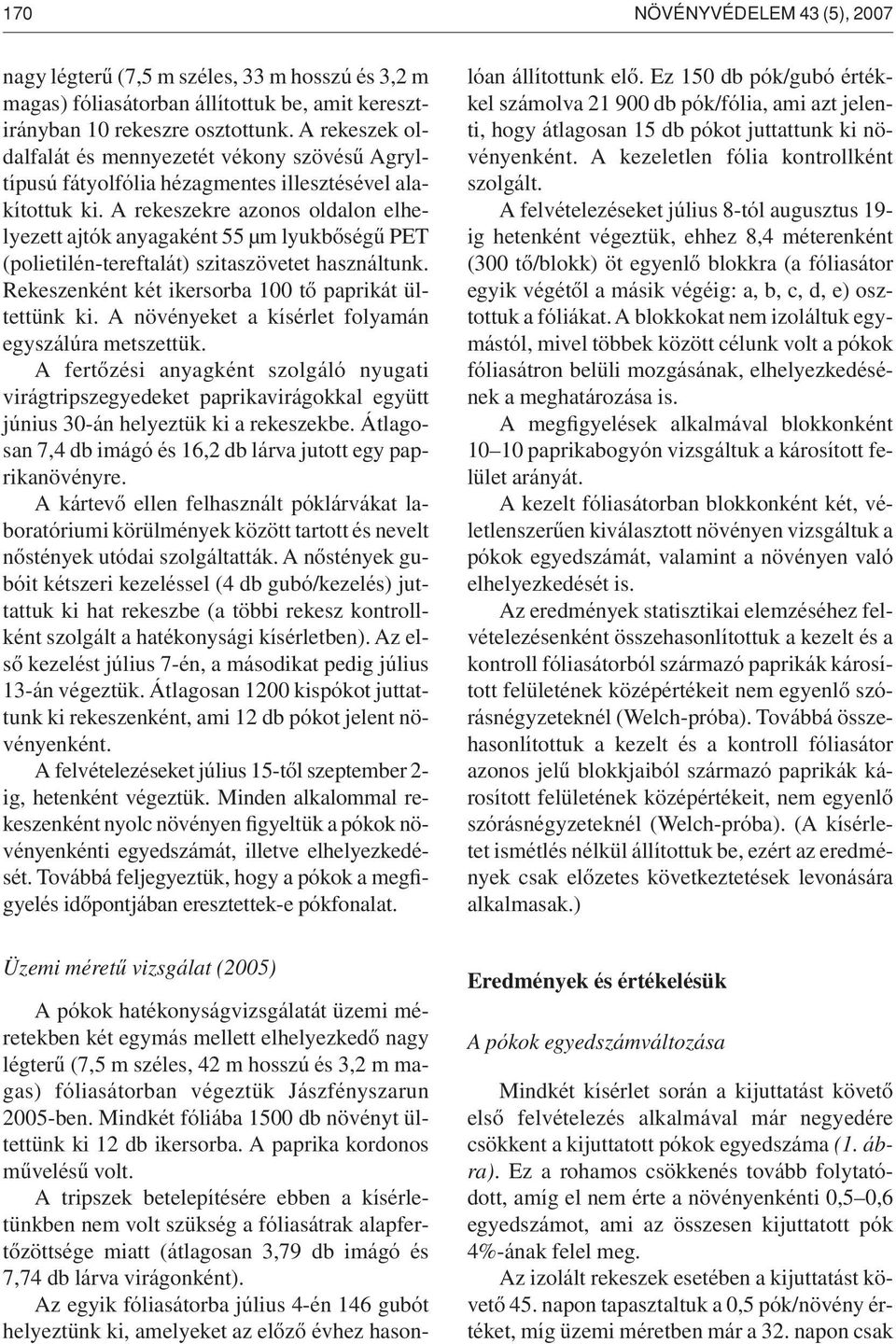 A rekeszekre azonos oldalon elhelyezett ajtók anyagaként 55 µm lyukbôségû PET (polietilén-tereftalát) szitaszövetet használtunk. Rekeszenként két ikersorba 100 tô paprikát ültettünk ki.