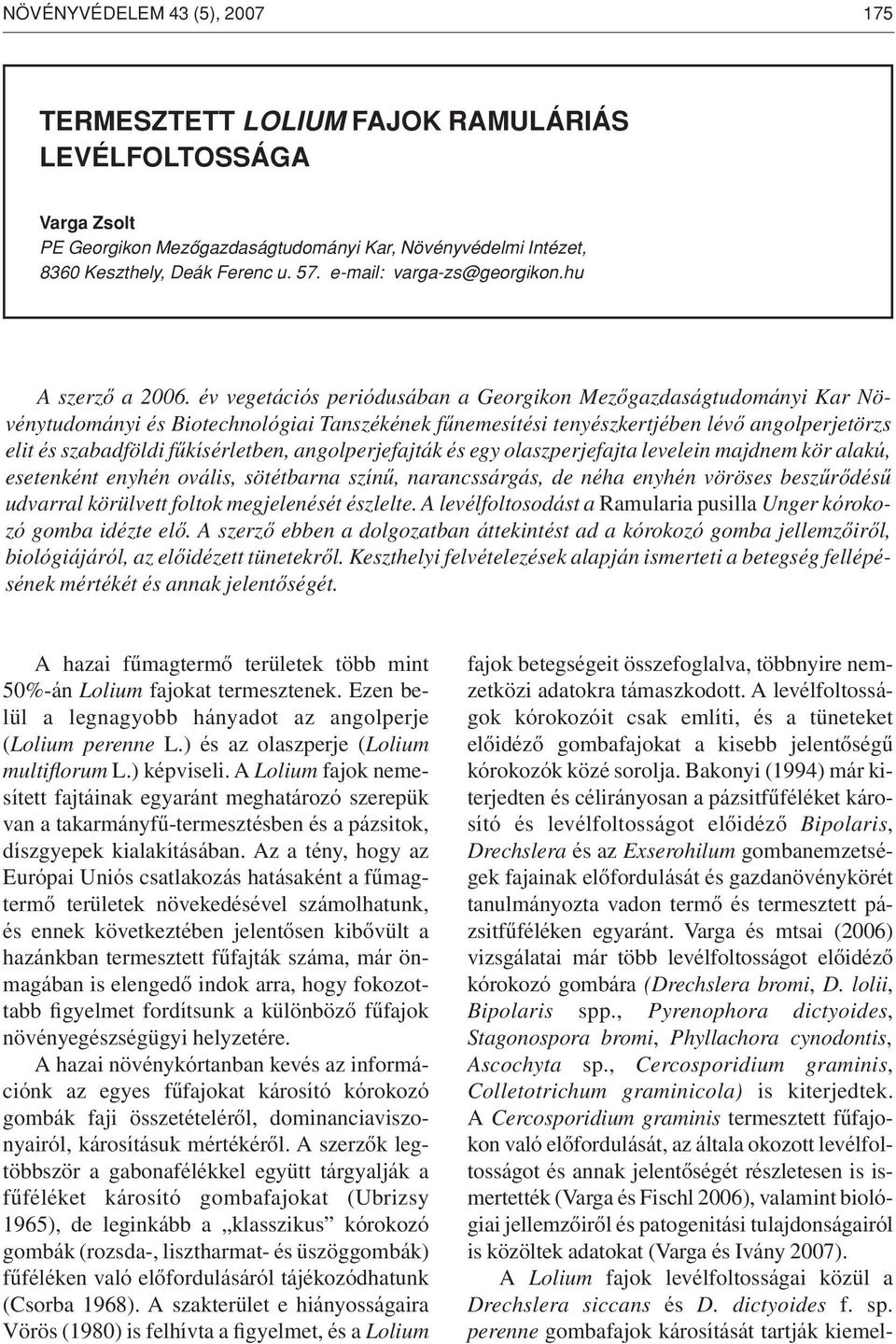 év vegetációs periódusában a Georgikon Mezôgazdaságtudományi Kar Növénytudományi és Biotechnológiai Tanszékének fûnemesítési tenyészkertjében lévô angolperjetörzs elit és szabadföldi fûkísérletben,