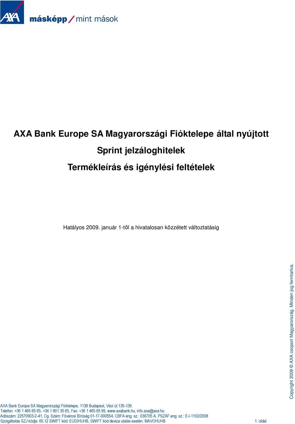 Telefon: +36 1 465 65 65, +36 1 801 35 65, Fax: +36 1 465 65 99, www.axabank.hu, info.axa@axa.hu Adószám: 22570903-2-41, Cg.