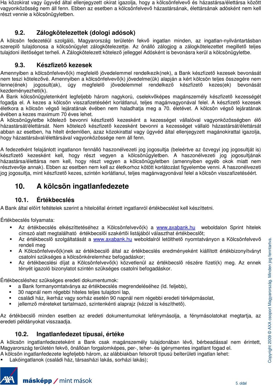 Zálogkötelezettek (dologi adósok) A kölcsön fedezetéül szolgáló, Magyarország területén fekvı ingatlan minden, az ingatlan-nyilvántartásban szereplı tulajdonosa a kölcsönügylet zálogkötelezettje.