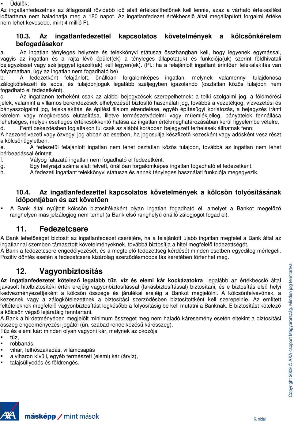 Az ingatlan tényleges helyzete és telekkönyvi státusza összhangban kell, hogy legyenek egymással, vagyis az ingatlan és a rajta lévı épület(ek) a tényleges állapota(uk) és funkciója(uk) szerint