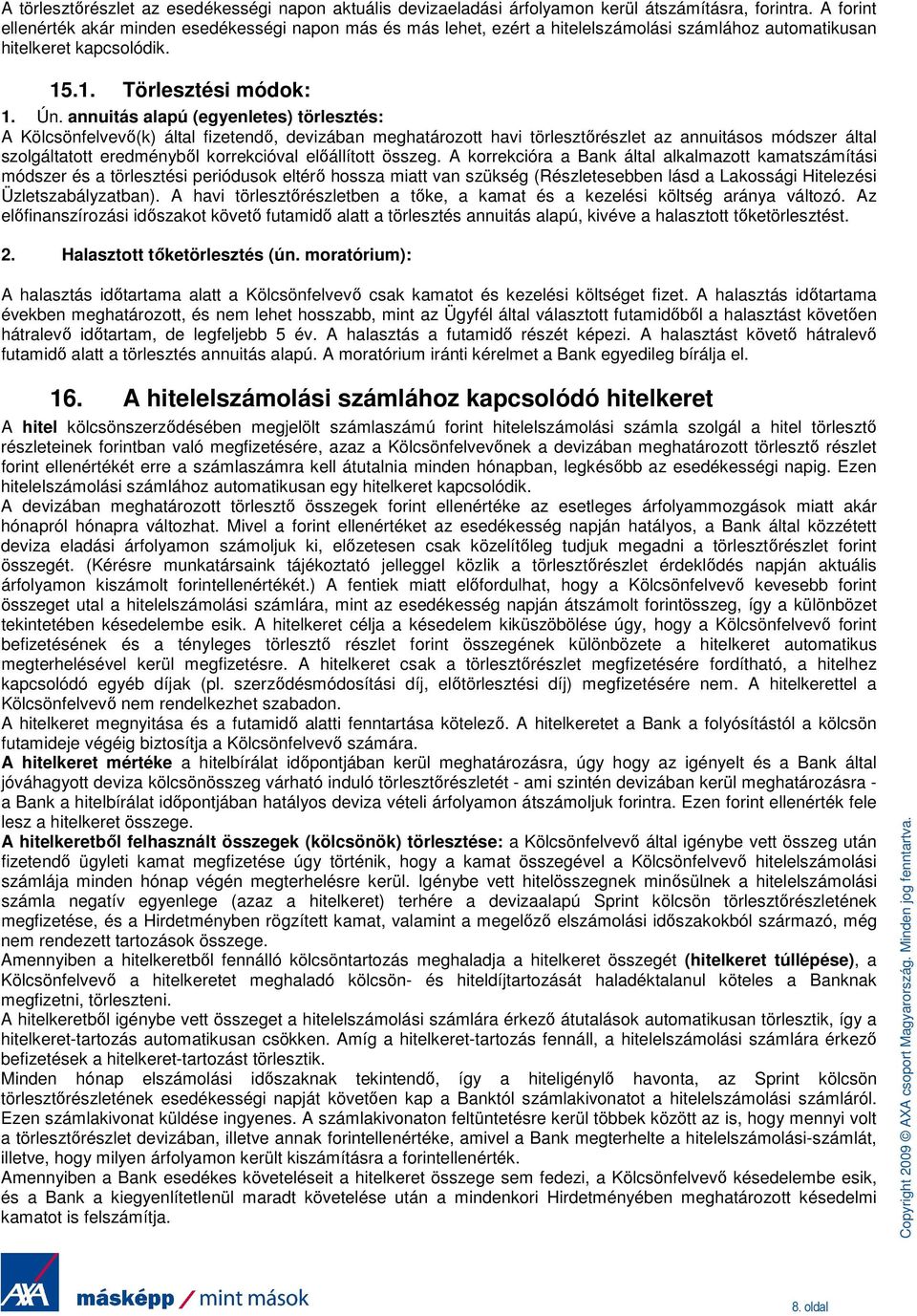 annuitás alapú (egyenletes) törlesztés: A Kölcsönfelvevı(k) által fizetendı, devizában meghatározott havi törlesztırészlet az annuitásos módszer által szolgáltatott eredménybıl korrekcióval