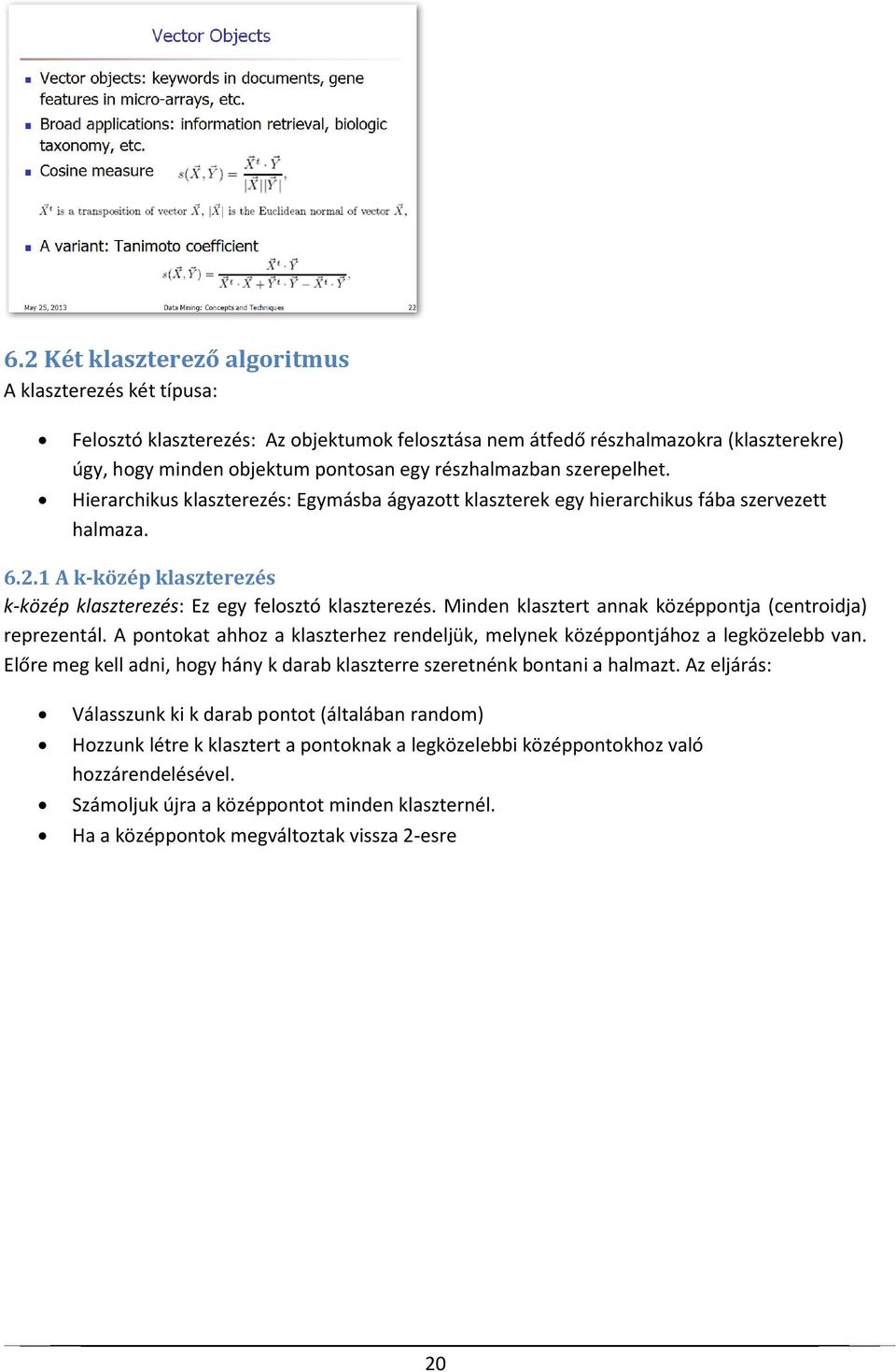 Minden klasztert annak középpontja (centroidja) reprezentál. A pontokat ahhoz a klaszterhez rendeljük, melynek középpontjához a legközelebb van.