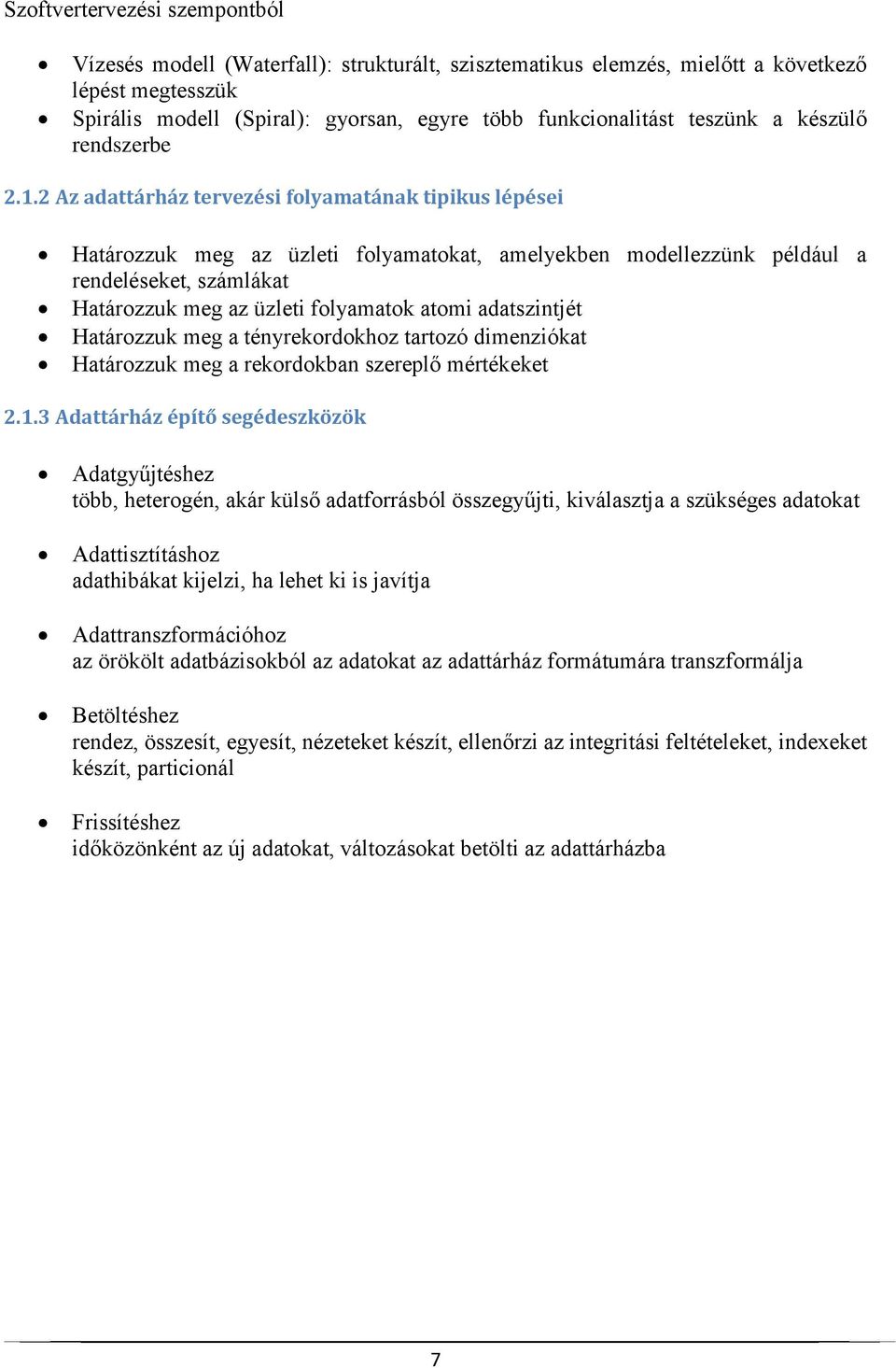2 Az adattárház tervezési folyamatának tipikus lépései Határozzuk meg az üzleti folyamatokat, amelyekben modellezzünk például a rendeléseket, számlákat Határozzuk meg az üzleti folyamatok atomi