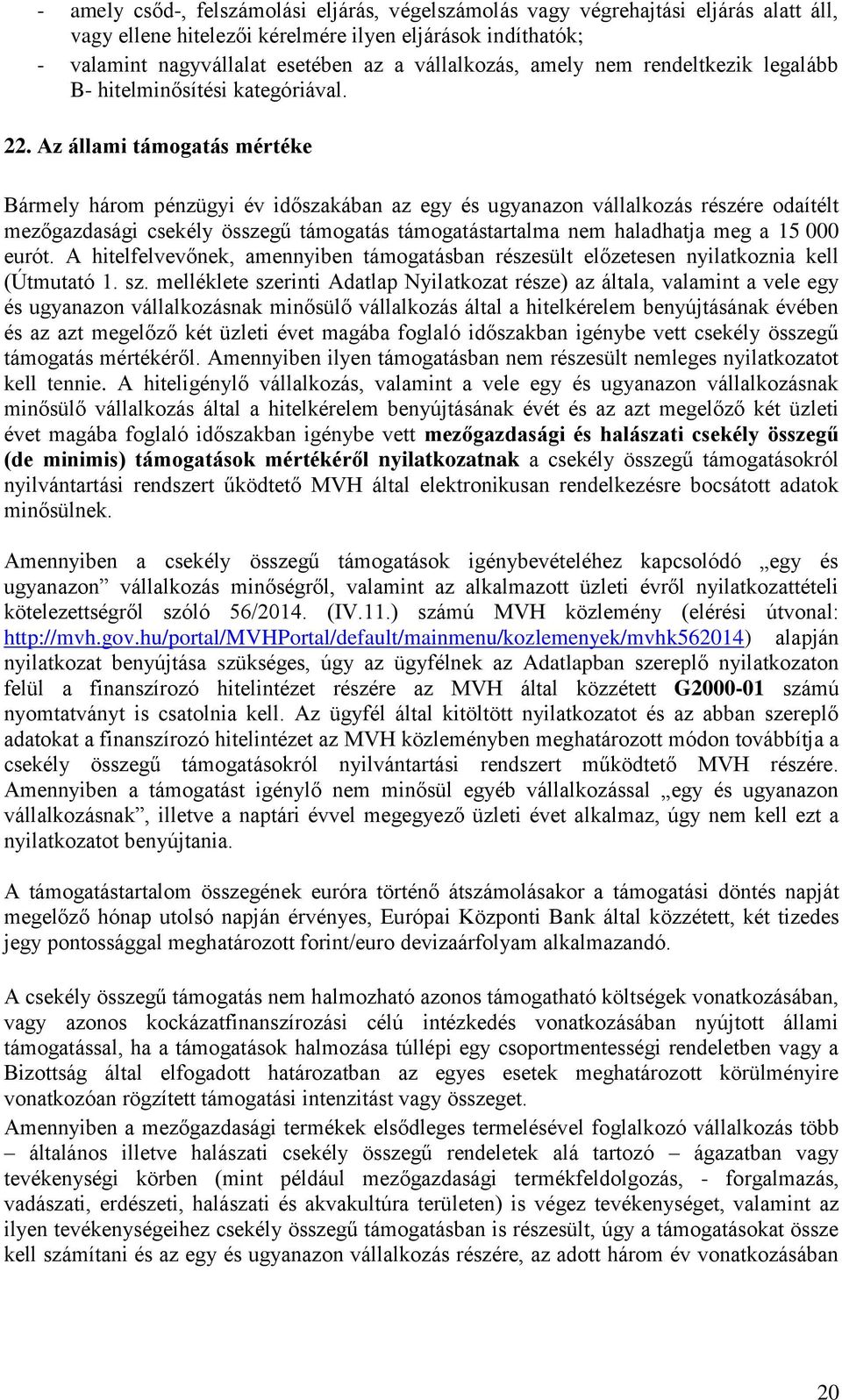 Az állami támogatás mértéke Bármely három pénzügyi év időszakában az egy és ugyanazon vállalkozás részére odaítélt mezőgazdasági csekély összegű támogatás támogatástartalma nem haladhatja meg a 15