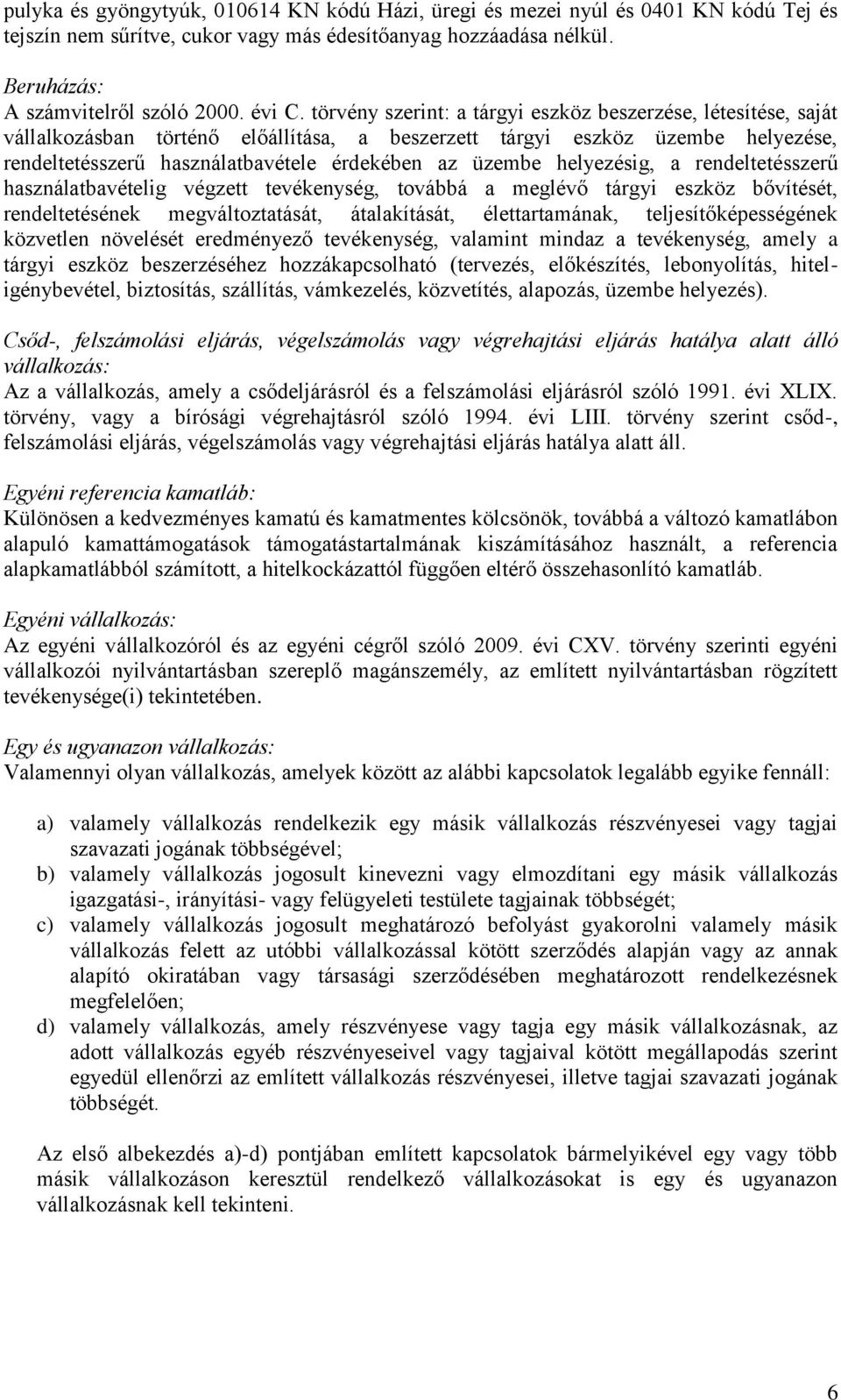 helyezésig, a rendeltetésszerű használatbavételig végzett tevékenység, továbbá a meglévő tárgyi eszköz bővítését, rendeltetésének megváltoztatását, átalakítását, élettartamának, teljesítőképességének