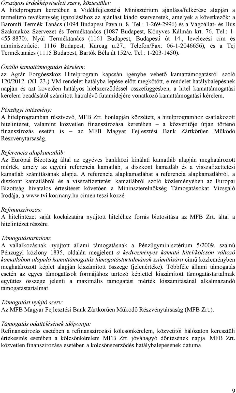 , levelezési cím és adminisztráció: 1116 Budapest, Karcag u.27., Telefon/Fax: 06-1-2046656), és a Tej Terméktanács (1115 Budapest, Bartók Béla út 152/c. Tel.: 1-203-1450).