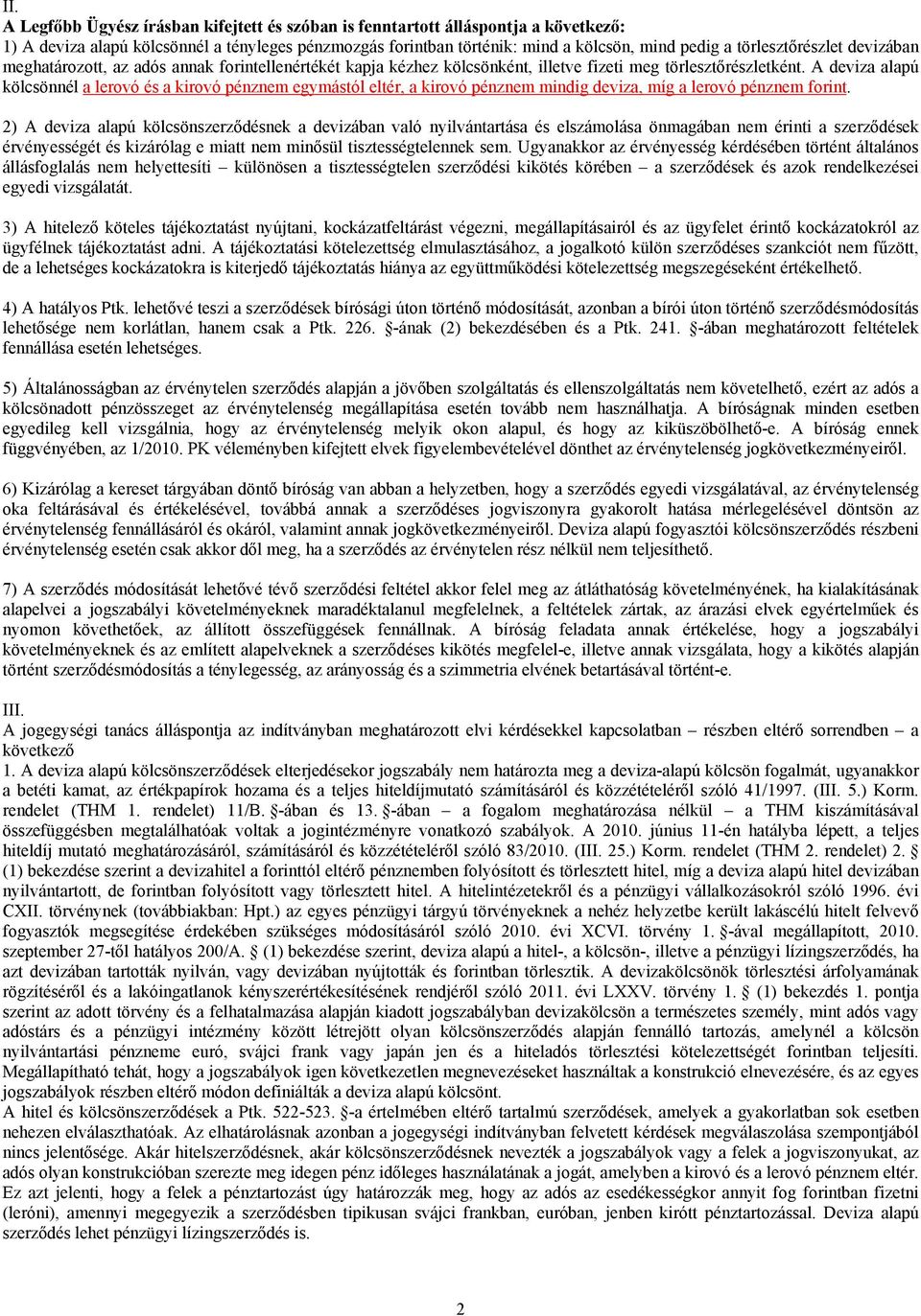 A deviza alapú kölcsönnél a lerovó és a kirovó pénznem egymástól eltér, a kirovó pénznem mindig deviza, míg a lerovó pénznem forint.