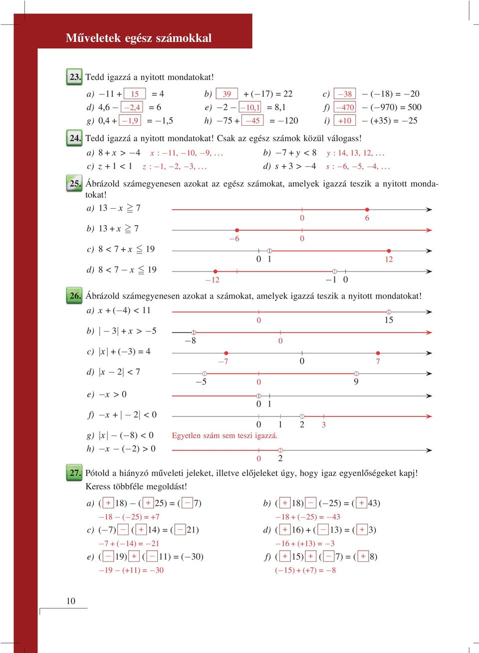 Ábrázold számegyenesen azokat az egész számokat, amelyek igazzá teszik a nyitott mondatokat! a) 1 x = 7 0 6 b) 1 +x = 7 c) 8 <7+x 19 d) 8 <7 x 19 6 0 1 12 1 0 26.