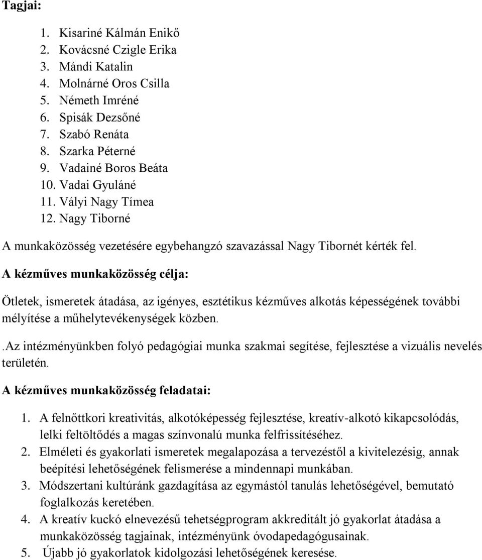 A kézműves munkaközösség célja: Ötletek, ismeretek átadása, az igényes, esztétikus kézműves alkotás képességének további mélyítése a műhelytevékenységek közben.