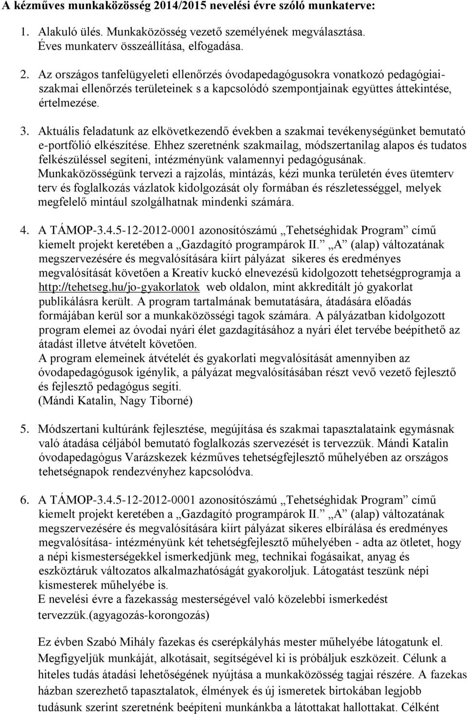 Az országos tanfelügyeleti ellenőrzés óvodapedagógusokra vonatkozó pedagógiaiszakmai ellenőrzés területeinek s a kapcsolódó szempontjainak együttes áttekintése, értelmezése. 3.