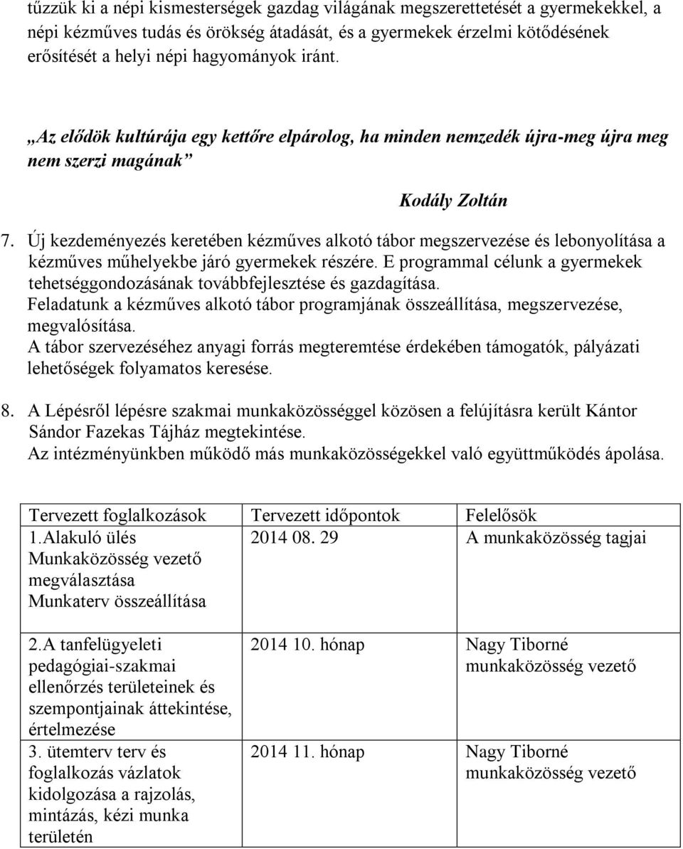 Új kezdeményezés keretében kézműves alkotó tábor megszervezése és lebonyolítása a kézműves műhelyekbe járó gyermekek részére.