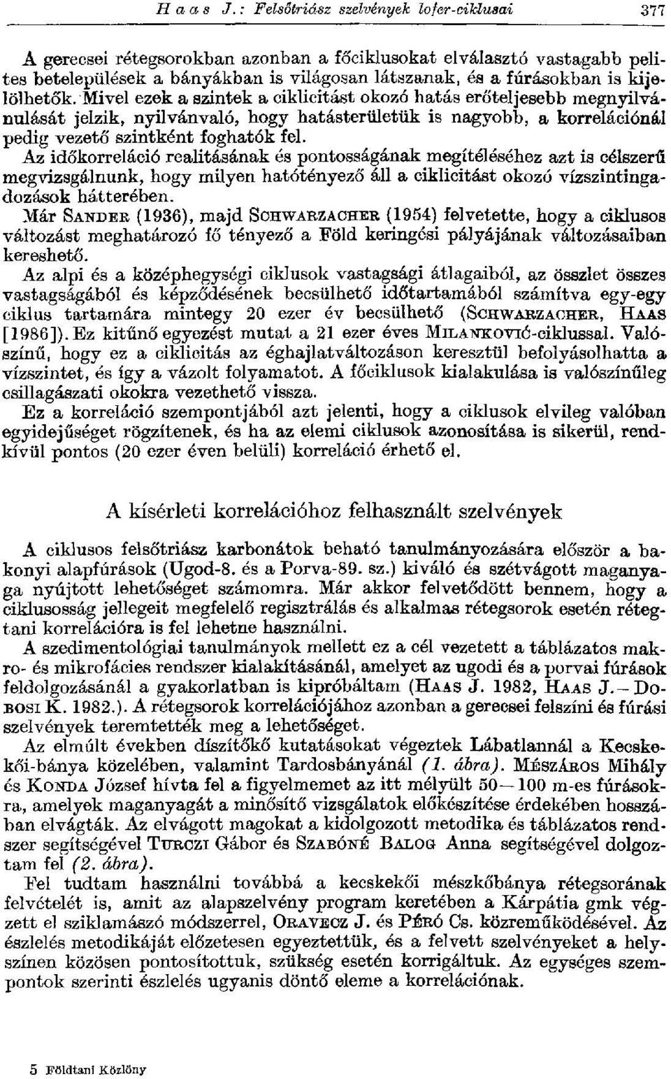 kijelölhetők. Mivel ezek a szintek a ciklicitást okozó hatás erőteljesebb megnyilvánulását jelzik, nyilvánvaló, hogy hatásterületük is nagyobb, a korrelációnál pedig vezető szintként foghatók fel.