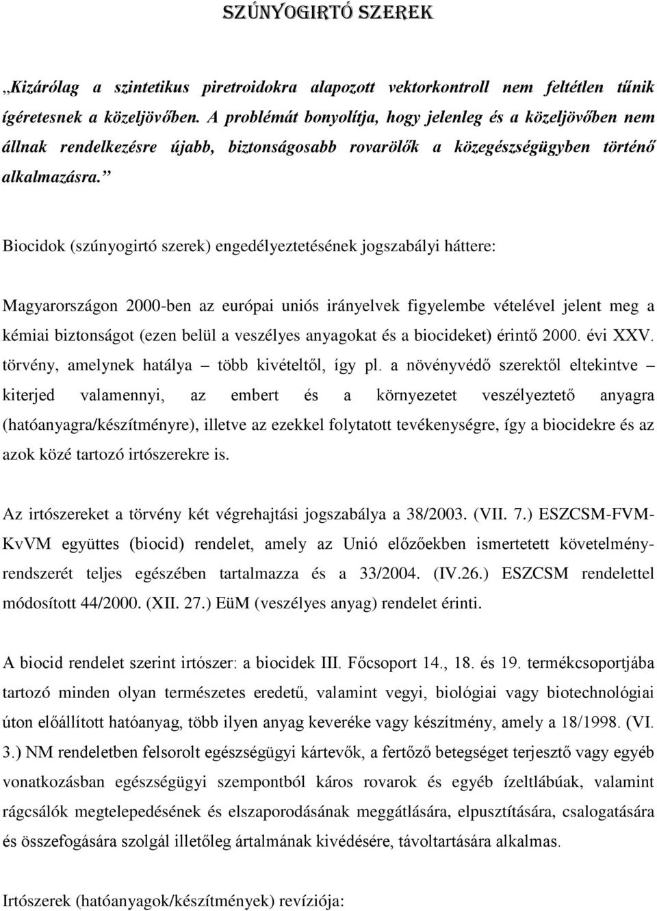 Biocidok (szúnyogirtó szerek) engedélyeztetésének jogszabályi háttere: Magyarországon 2000-ben az európai uniós irányelvek figyelembe vételével jelent meg a kémiai biztonságot (ezen belül a veszélyes