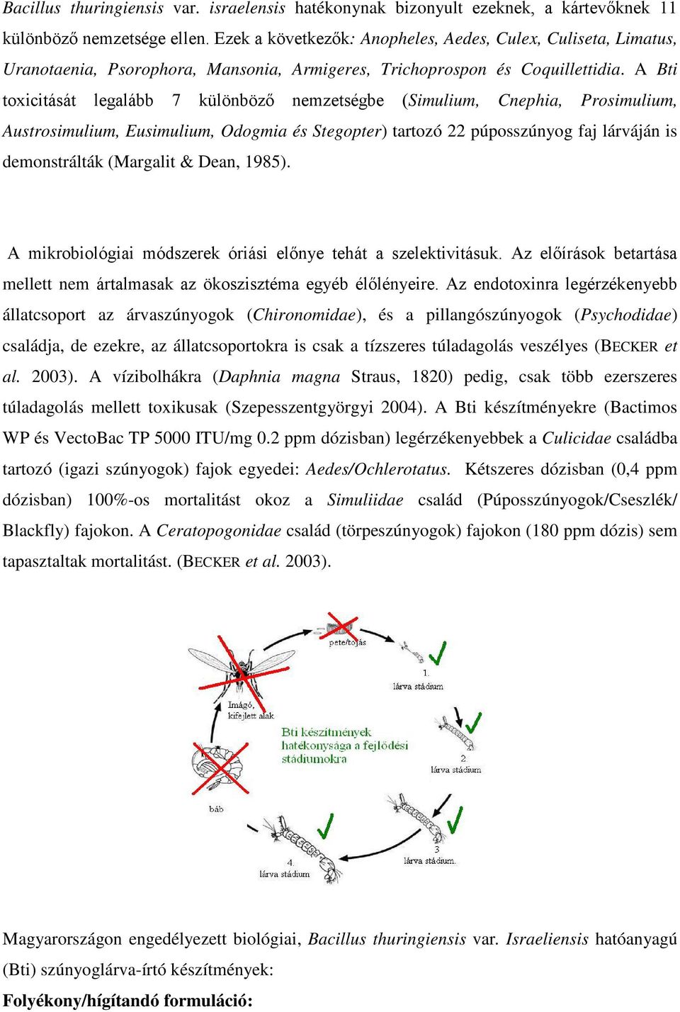 A Bti toxicitását legalább 7 különböző nemzetségbe (Simulium, Cnephia, Prosimulium, Austrosimulium, Eusimulium, Odogmia és Stegopter) tartozó 22 púposszúnyog faj lárváján is demonstrálták (Margalit &