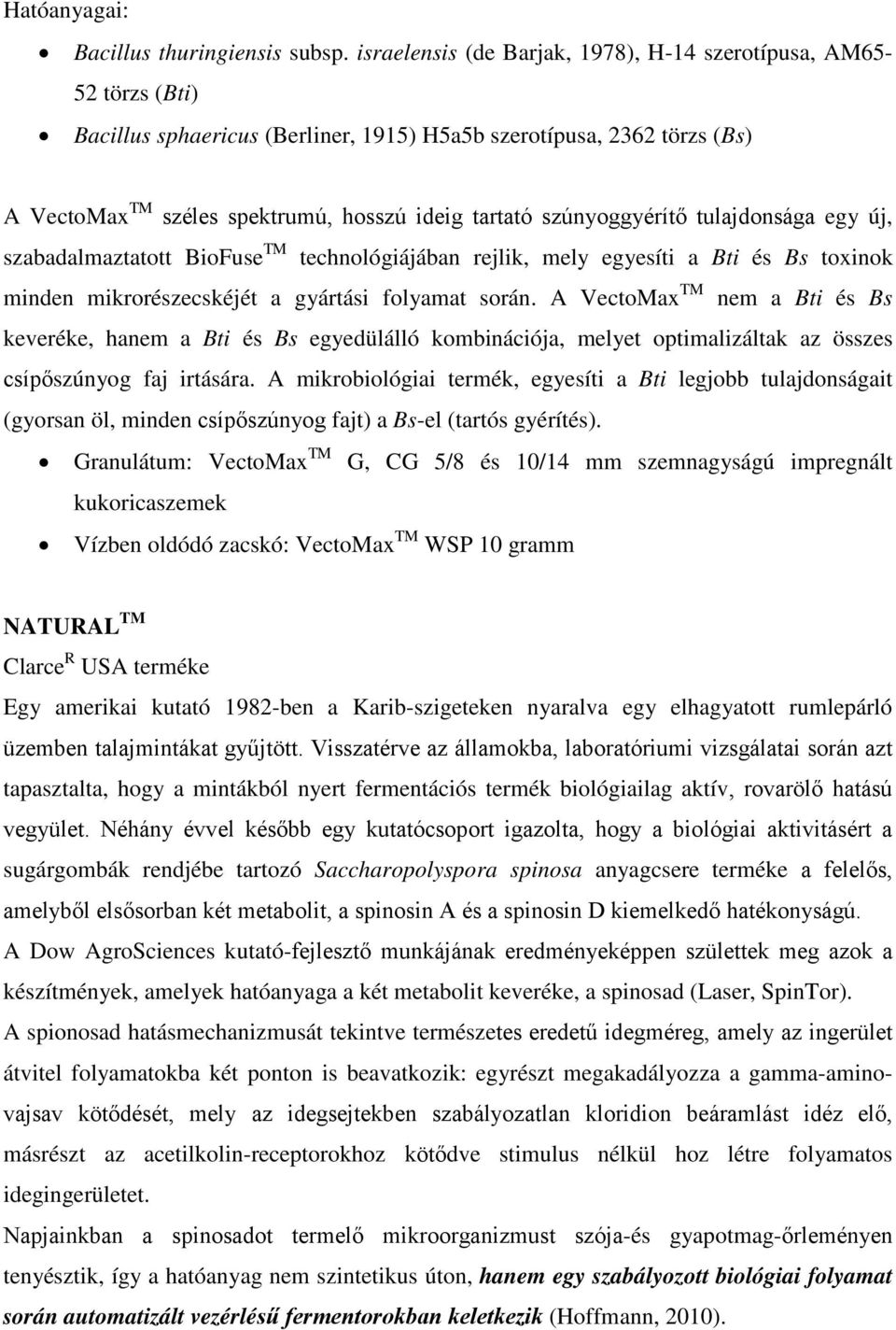 szúnyoggyérítő tulajdonsága egy új, szabadalmaztatott BioFuse TM technológiájában rejlik, mely egyesíti a Bti és Bs toxinok minden mikrorészecskéjét a gyártási folyamat során.