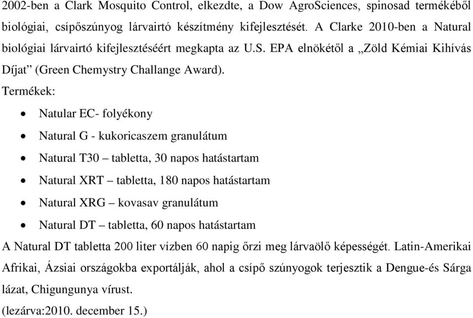 Termékek: Natular EC- folyékony Natural G - kukoricaszem granulátum Natural T30 tabletta, 30 napos hatástartam Natural XRT tabletta, 180 napos hatástartam Natural XRG kovasav granulátum Natural