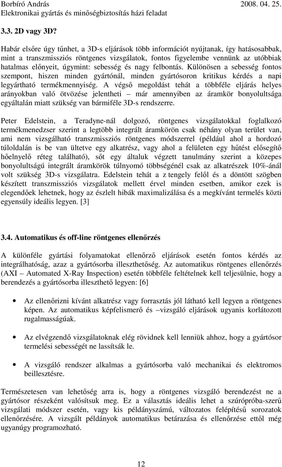 sebesség és nagy felbontás. Különösen a sebesség fontos szempont, hiszen minden gyártónál, minden gyártósoron kritikus kérdés a napi legyártható termékmennyiség.