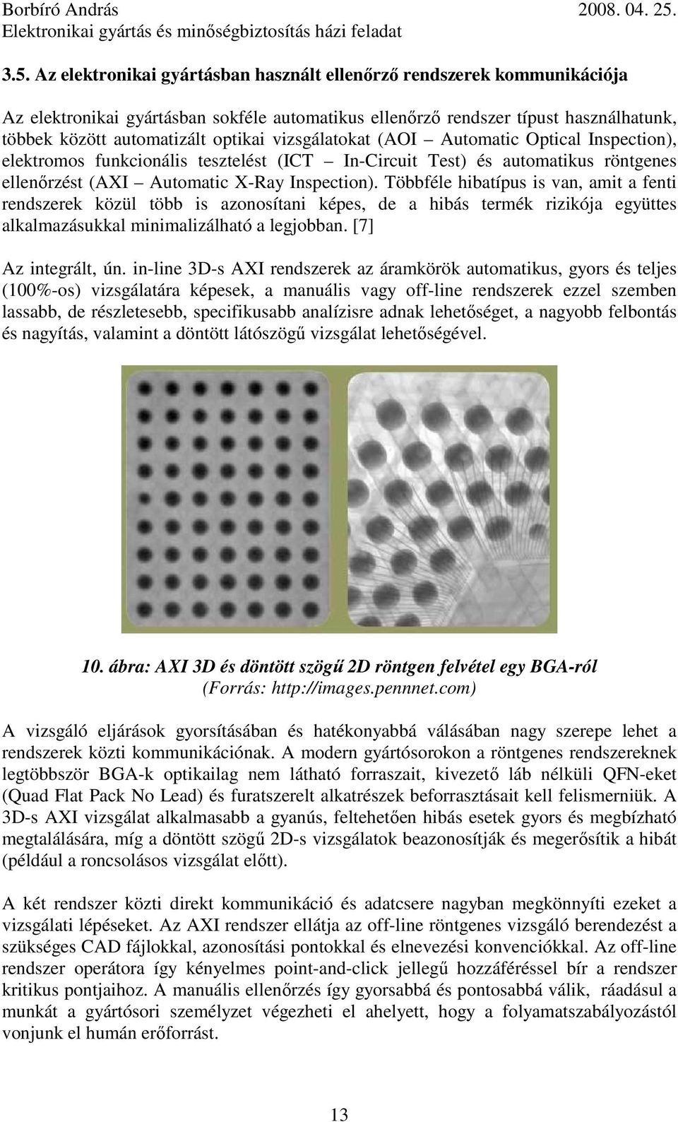 Többféle hibatípus is van, amit a fenti rendszerek közül több is azonosítani képes, de a hibás termék rizikója együttes alkalmazásukkal minimalizálható a legjobban. [7] Az integrált, ún.