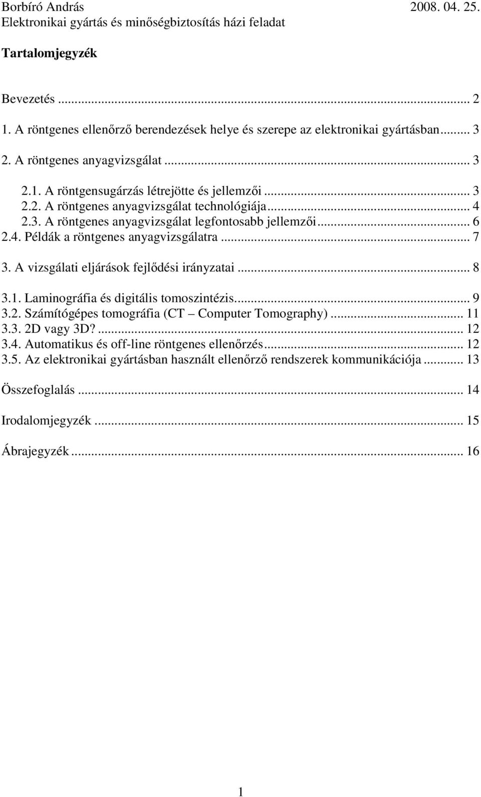 A vizsgálati eljárások fejlődési irányzatai... 8 3.1. Laminográfia és digitális tomoszintézis... 9 3.2. Számítógépes tomográfia (CT Computer Tomography)... 11 3.3. 2D vagy 3D?... 12 3.4.