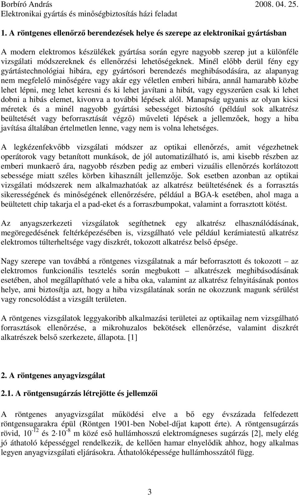 Minél előbb derül fény egy gyártástechnológiai hibára, egy gyártósori berendezés meghibásodására, az alapanyag nem megfelelő minőségére vagy akár egy véletlen emberi hibára, annál hamarabb közbe