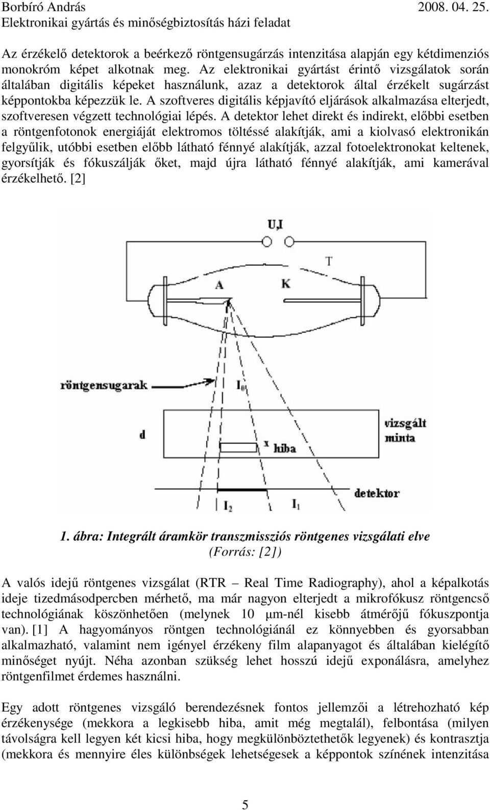 A szoftveres digitális képjavító eljárások alkalmazása elterjedt, szoftveresen végzett technológiai lépés.