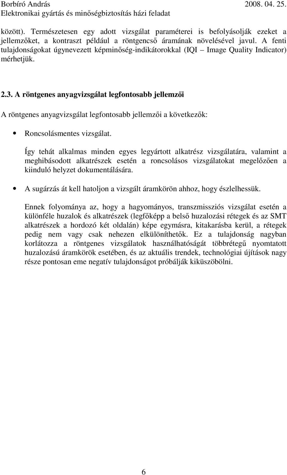 A röntgenes anyagvizsgálat legfontosabb jellemzői A röntgenes anyagvizsgálat legfontosabb jellemzői a következők: Roncsolásmentes vizsgálat.