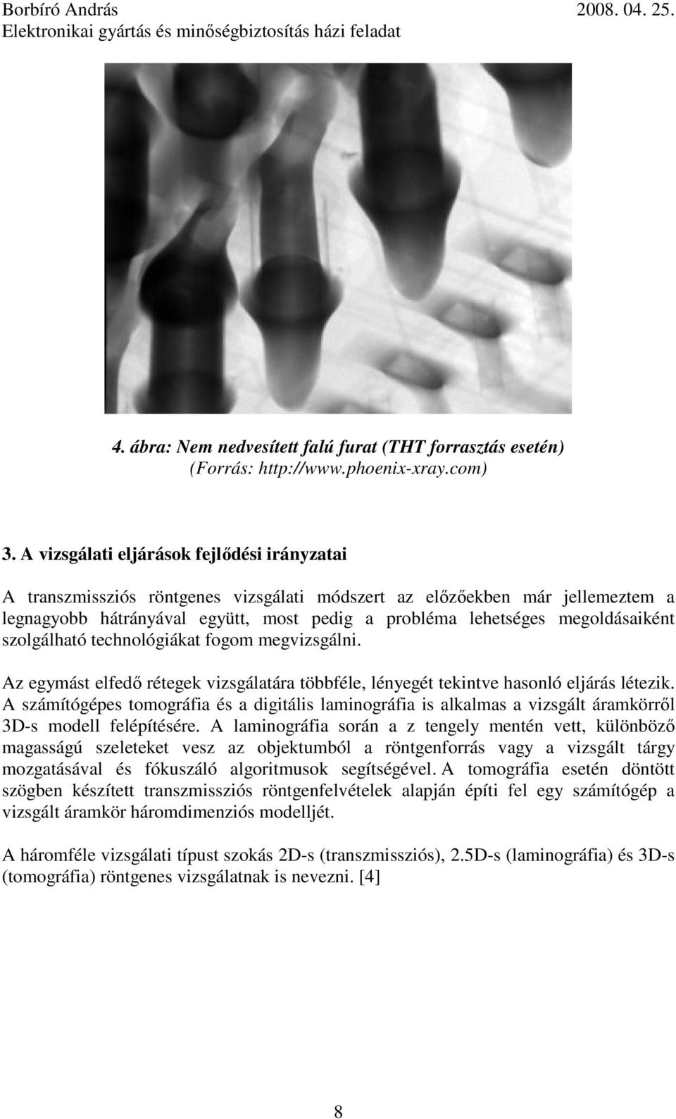 megoldásaiként szolgálható technológiákat fogom megvizsgálni. Az egymást elfedő rétegek vizsgálatára többféle, lényegét tekintve hasonló eljárás létezik.