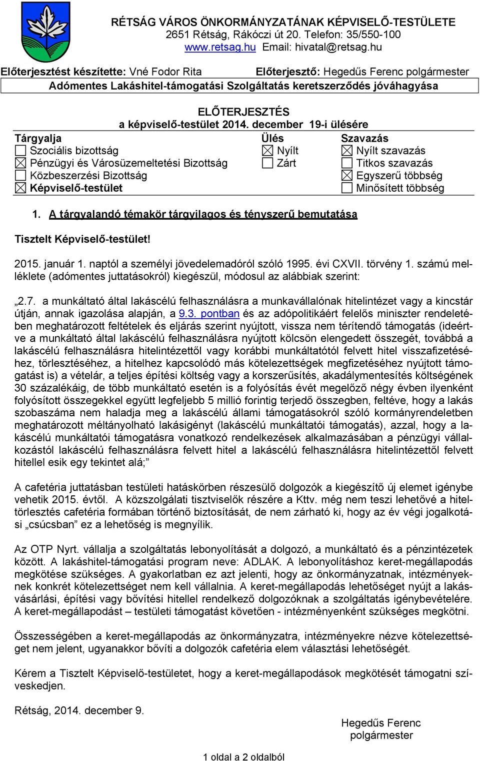 december 19-i ülésére Tárgyalja Ülés Szavazás Szociális bizottság Nyílt Nyílt szavazás Pénzügyi és Városüzemeltetési Bizottság Zárt Titkos szavazás Közbeszerzési Bizottság Egyszerű többség