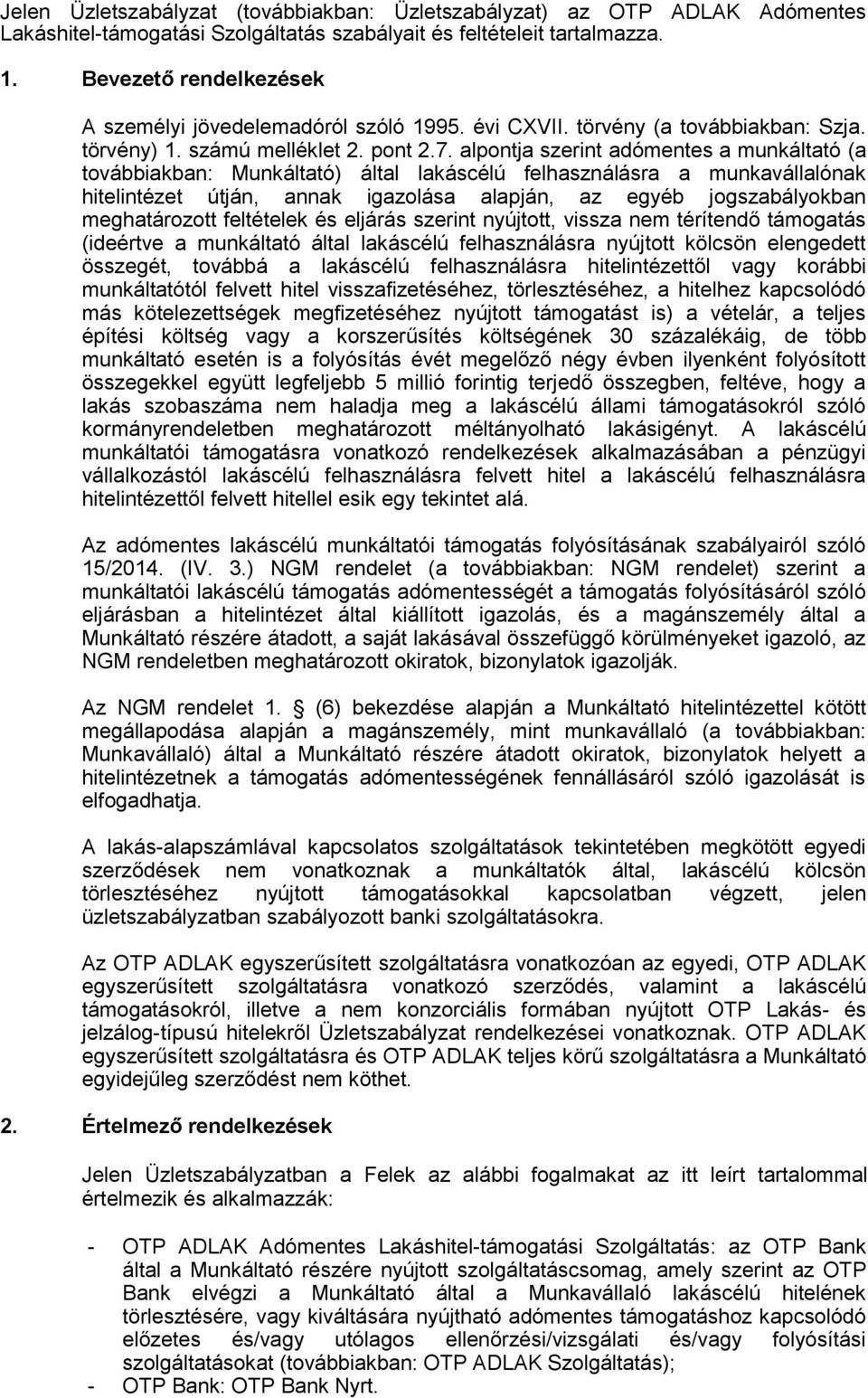 alpontja szerint adómentes a munkáltató (a továbbiakban: Munkáltató) által lakáscélú felhasználásra a munkavállalónak hitelintézet útján, annak igazolása alapján, az egyéb jogszabályokban