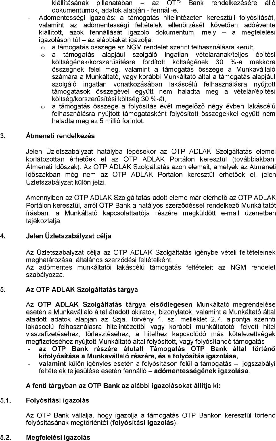 mely a megfelelési igazoláson túl az alábbiakat igazolja: o a támogatás összege az NGM rendelet szerint felhasználásra került, o a támogatás alapjául szolgáló ingatlan vételárának/teljes építési