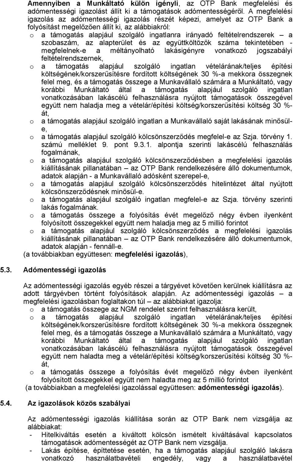 feltételrendszerek a szobaszám, az alapterület és az együttköltözők száma tekintetében - megfelelnek-e a méltányolható lakásigényre vonatkozó jogszabályi feltételrendszernek, o a támogatás alapjául